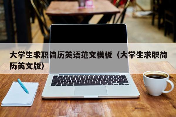 大学生求职简历英语范文模板（大学生求职简历英文版）