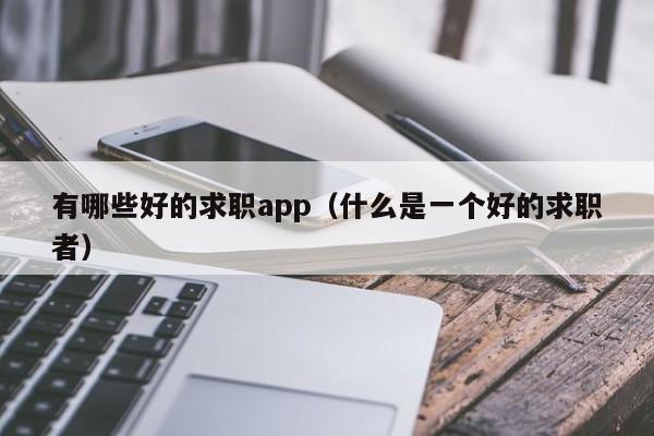 有哪些好的求职app（什么是一个好的求职者）