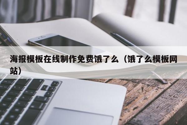 海报模板在线制作免费饿了么（饿了么模板网站）