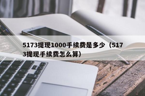 5173提现1000手续费是多少（5173提现手续费怎么算）