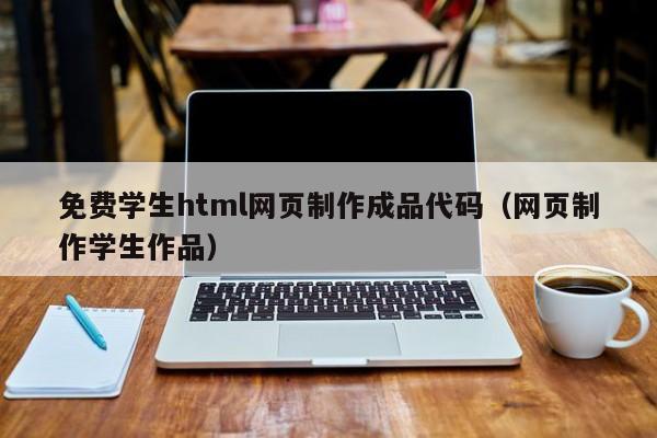 免费学生html网页制作成品代码（网页制作学生作品）