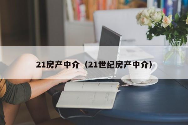 21房产中介（21世纪房产中介）