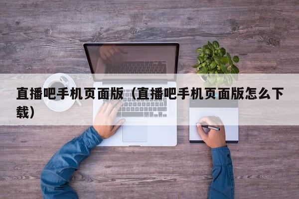 直播吧手机页面版（直播吧手机页面版怎么下载）