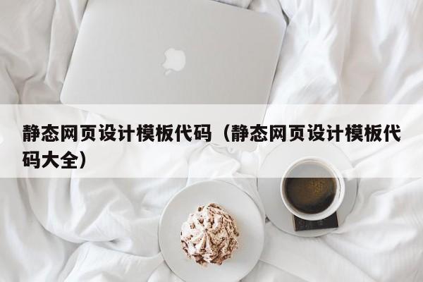 静态网页设计模板代码（静态网页设计模板代码大全）