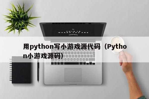用python写小游戏源代码（Python小游戏源码）
