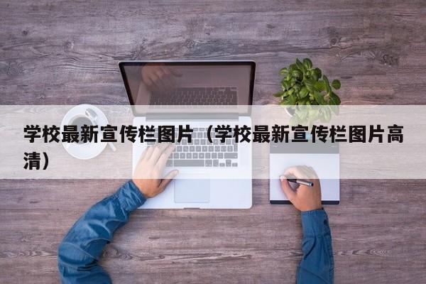 学校最新宣传栏图片（学校最新宣传栏图片高清）