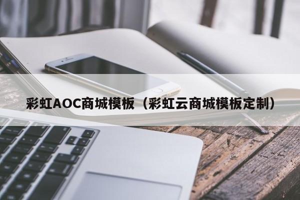 彩虹AOC商城模板（彩虹云商城模板定制）