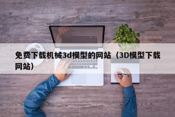 免费下载机械3d模型的网站（3D模型下载网站）