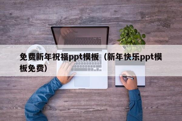 免费新年祝福ppt模板（新年快乐ppt模板免费）