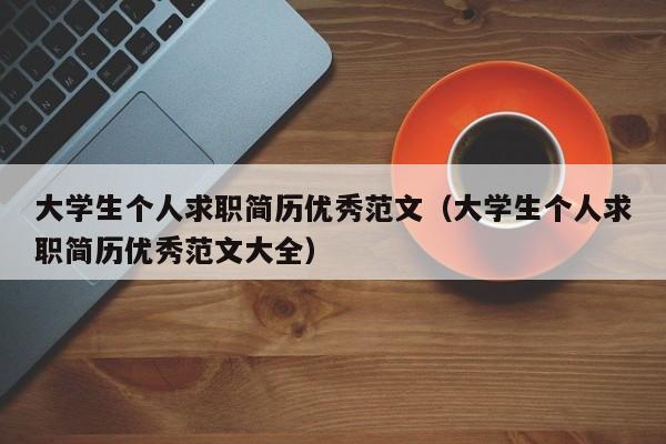 大学生个人求职简历优秀范文（大学生个人求职简历优秀范文大全）