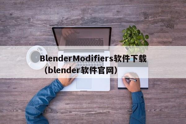 BlenderModifiers软件下载（blender软件官网）