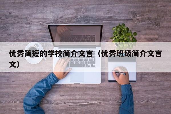 优秀简短的学校简介文言（优秀班级简介文言文）