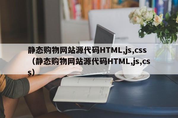静态购物网站源代码HTML,js,css（静态购物网站源代码HTML,js,css）
