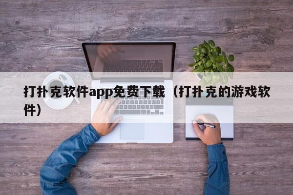 打扑克软件app免费下载（打扑克的游戏软件）
