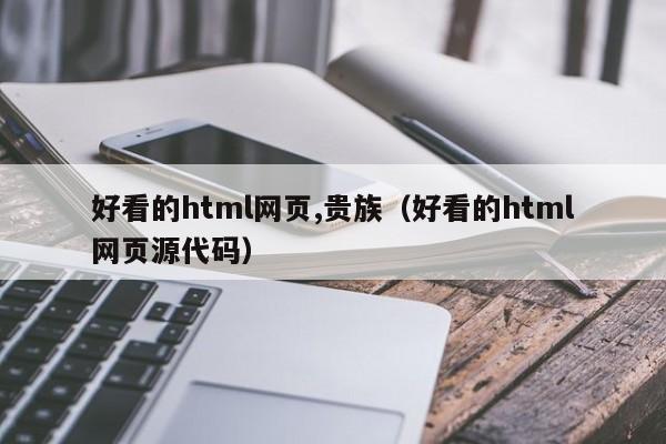 好看的html网页,贵族（好看的html网页源代码）