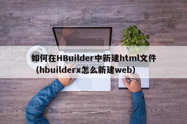 如何在HBuilder中新建html文件（hbuilderx怎么新建web）