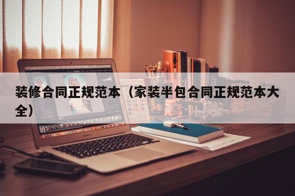 装修合同正规范本（家装半包合同正规范本大全）