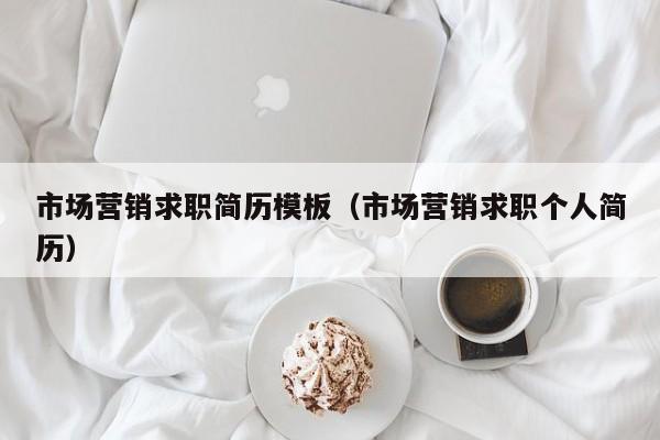 市场营销求职简历模板（市场营销求职个人简历）