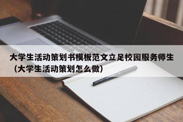 大学生活动策划书模板范文立足校园服务师生（大学生活动策划怎么做）