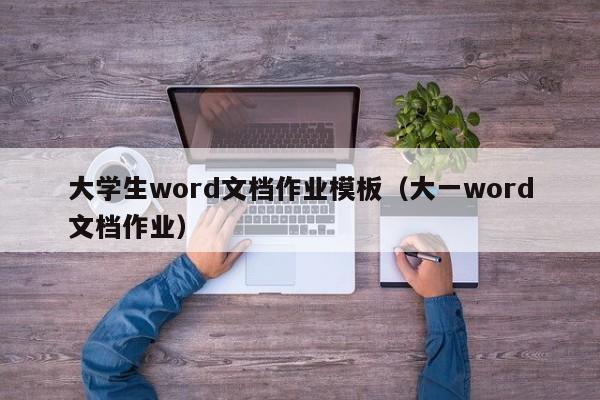 大学生word文档作业模板（大一word文档作业）