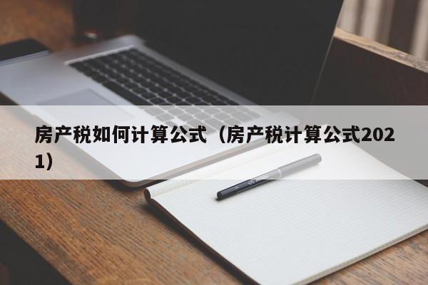 房产税如何计算公式（房产税计算公式2021）