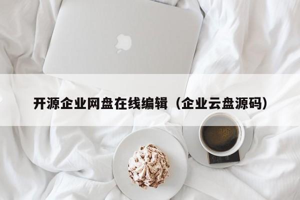 开源企业网盘在线编辑（企业云盘源码）