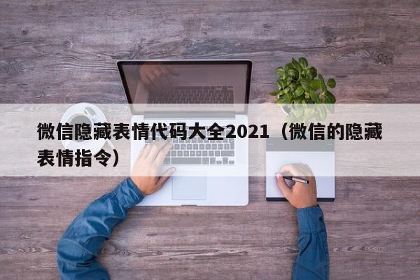 微信隐藏表情代码大全2021（微信的隐藏表情指令）