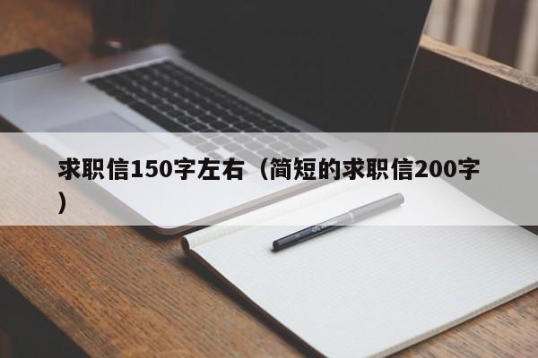 求职信150字左右（简短的求职信200字）