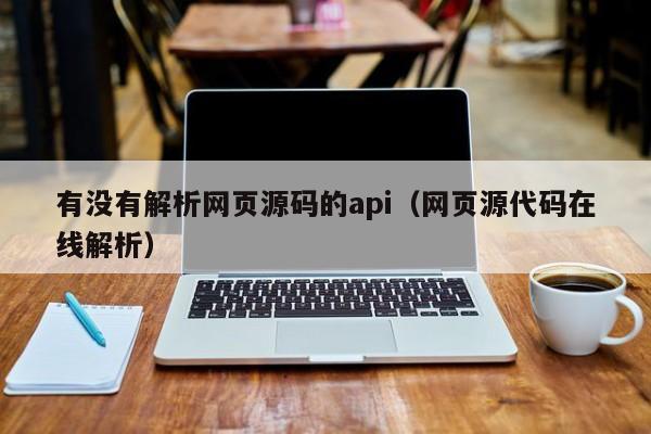 有没有解析网页源码的api（网页源代码在线解析）