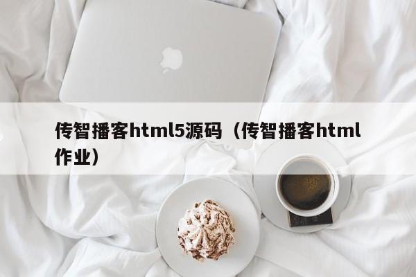 传智播客html5源码（传智播客html作业）