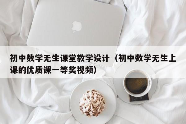 初中数学无生课堂教学设计（初中数学无生上课的优质课一等奖视频）