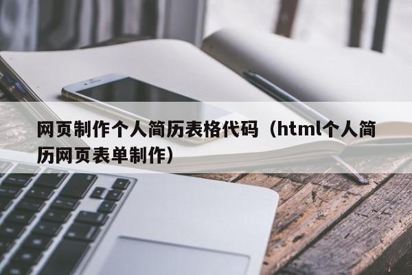 网页制作个人简历表格代码（html个人简历网页表单制作）