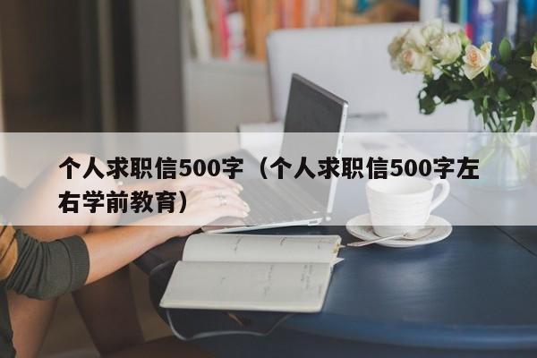 个人求职信500字（个人求职信500字左右学前教育）