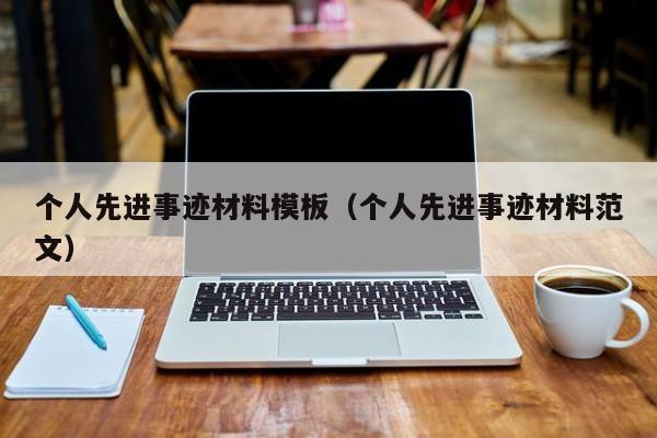 个人先进事迹材料模板（个人先进事迹材料范文）