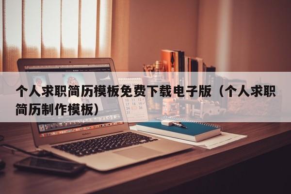 个人求职简历模板免费下载电子版（个人求职简历制作模板）