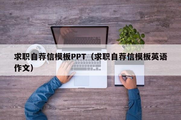 求职自荐信模板PPT（求职自荐信模板英语作文）