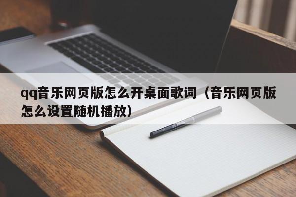 qq音乐网页版怎么开桌面歌词（音乐网页版怎么设置随机播放）