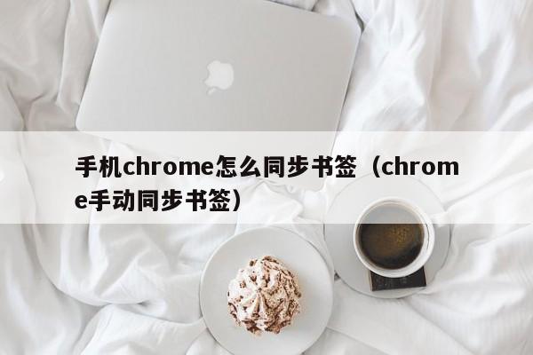 手机chrome怎么同步书签（chrome手动同步书签）