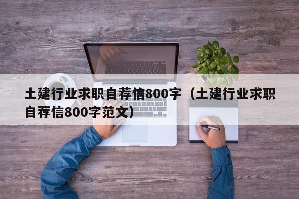 土建行业求职自荐信800字（土建行业求职自荐信800字范文）