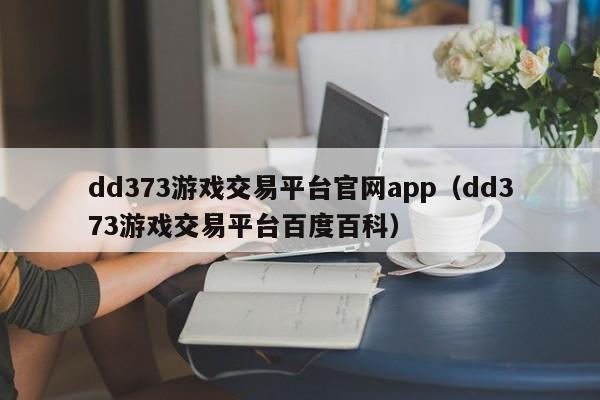 dd373游戏交易平台官网app（dd373游戏交易平台百度百科）