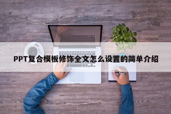 PPT复合模板修饰全文怎么设置的简单介绍