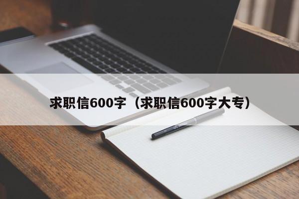 求职信600字（求职信600字大专）