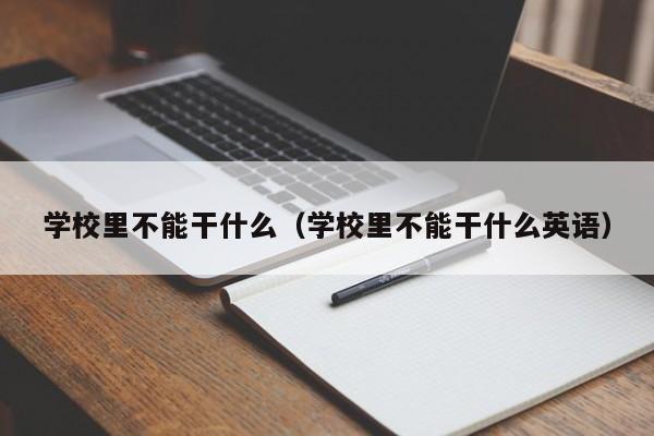 学校里不能干什么（学校里不能干什么英语）