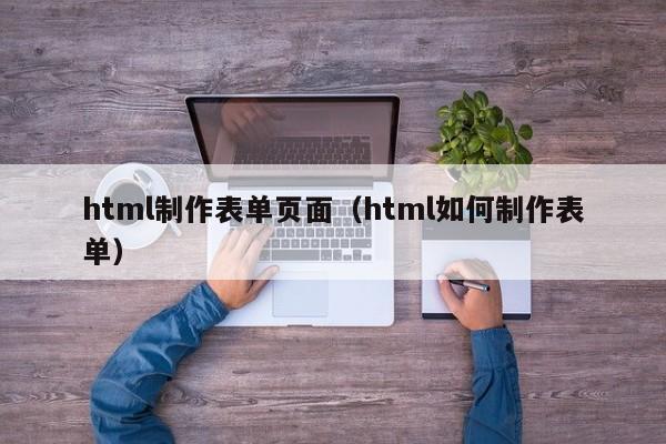 html制作表单页面（html如何制作表单）