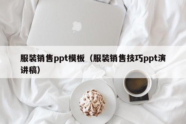 服装销售ppt模板（服装销售技巧ppt演讲稿）