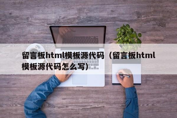 留言板html模板源代码（留言板html模板源代码怎么写）