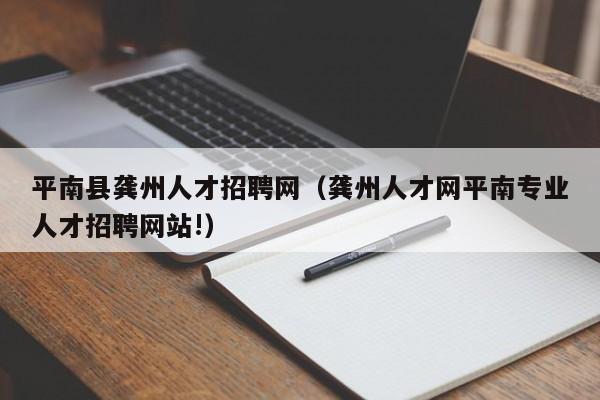 平南县龚州人才招聘网（龚州人才网平南专业人才招聘网站!）