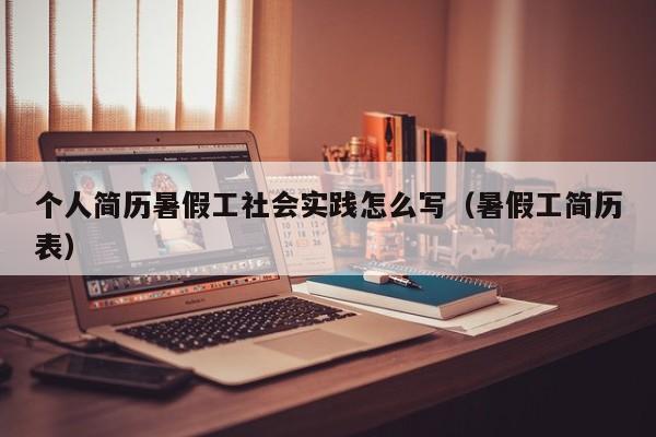 个人简历暑假工社会实践怎么写（暑假工简历表）