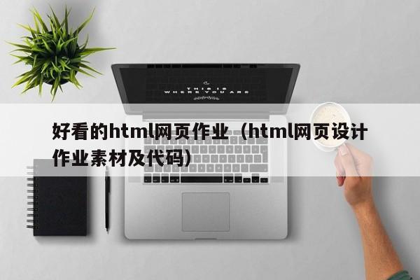 好看的html网页作业（html网页设计作业素材及代码）