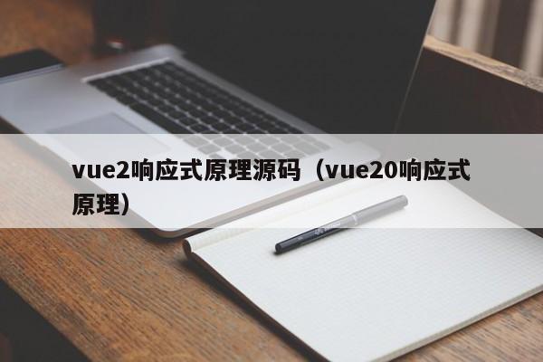 vue2响应式原理源码（vue20响应式原理）